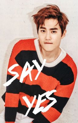 Say yes (Suho/Junmyeon)