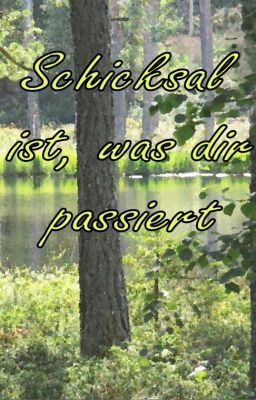 Schicksal ist, was dir passiert