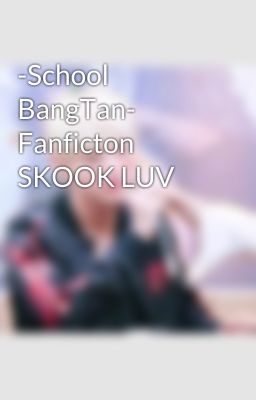 -School BangTan- Fanficton SKOOK LUV