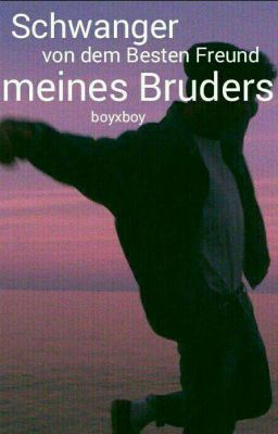 Schwanger von dem Besten Freund meines Bruders (boyxboy)