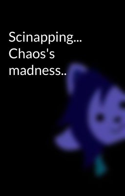 Scinapping... Chaos's madness..