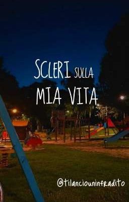 Scleri sulla mia vita