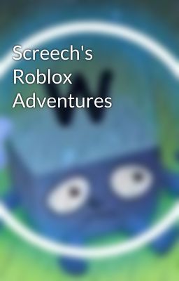 Screech's Roblox Adventures