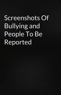 Screenshots Of Bullying and People To Be Reported