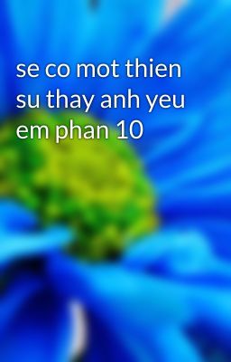 se co mot thien su thay anh yeu em phan 10