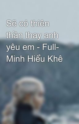 Sẽ có thiên thần thay anh yêu em - Full- Minh Hiểu Khê