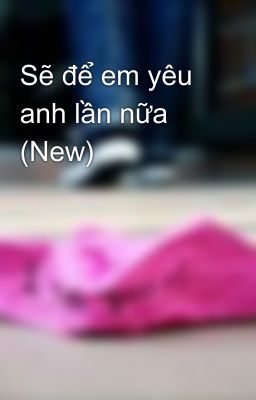 Sẽ để em yêu anh lần nữa (New)