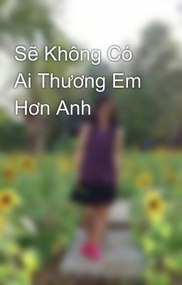 Sẽ Không Có Ai Thương Em Hơn Anh