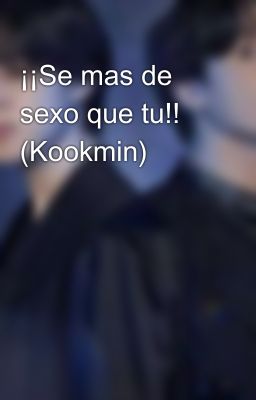 ¡¡Se mas de sexo que tu!! (Kookmin)