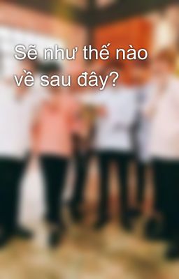 Sẽ như thế nào về sau đây?