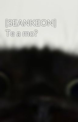 [SEANKEON] Te a mo?