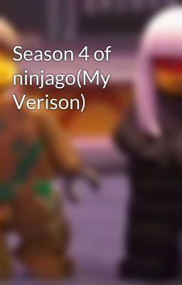 Season 4 of ninjago(My Verison)