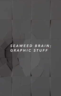 seaweed brain; graphic things