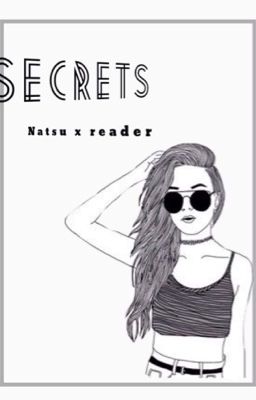 Secrets {Natsu x Reader}