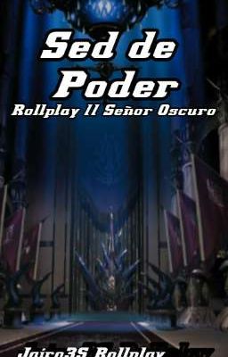 Sed de Poder // Rollplay //Señor Oscuro