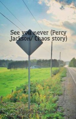 See you never (Percy Jackson/ Chaos story)