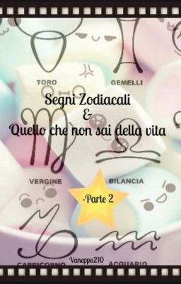 Segni Zodiacali & Quello che non sai della vita (PARTE 2)