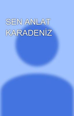 SEN ANLAT KARADENİZ