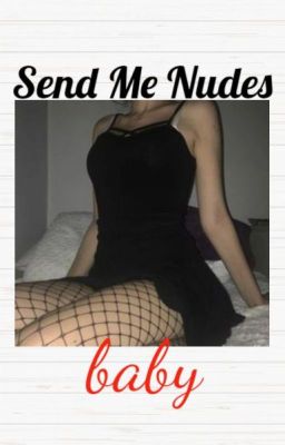 Send Me Nudes, Baby  //TEXTING -WSTRZYMANE