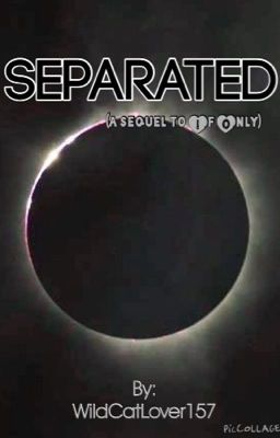 Separated (A Sequel to If Only) {On Hold}