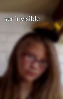 ser invisible