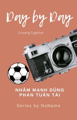 [Series] DAY BY DAY [Nhâm Mạnh Dũng x Phan Tuấn Tài]