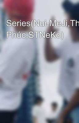 Series(Nui-MeJi,Thuận Phúc,STNeKo)