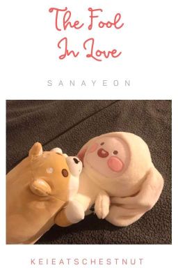 [Series] sanayeon | The Fool In Love