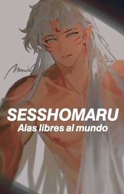 SESSHOMARU: Alas libres al mundo