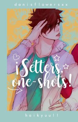 ¡Setters, one-shots! » Haikyuu!! [Pausado]