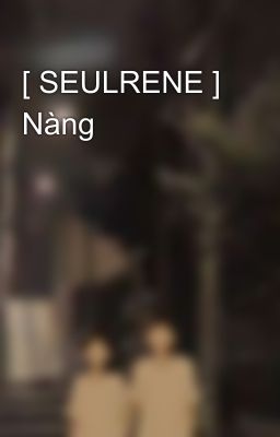 [ SEULRENE ] Nàng