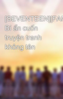 [SEVENTEEN][FANFIC] Bí ẩn cuốn truyện tranh không tên