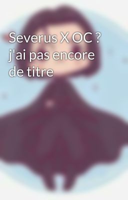 Severus X OC ? j'ai pas encore de titre