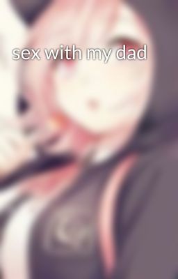 sex with my dad