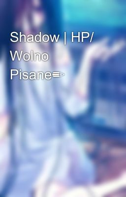 Shadow | HP/ Wolno Pisane✏