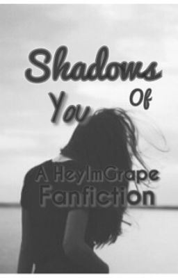 ★Shadow Of You★ A HeyImGrape Fanfic