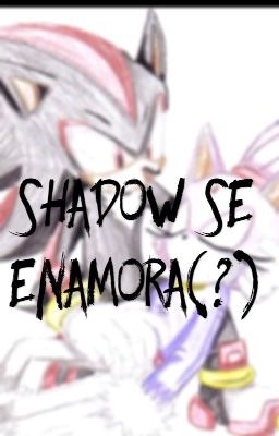 Shadow se ENAMORA(?)[terminada]