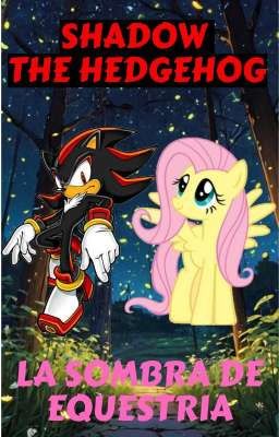 🩸SHADOW THE HEDGEHOG : LA SOMBRA DE EQUESTRIA🦋 