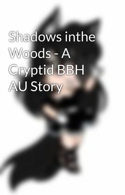 Shadows inthe Woods - A Cryptid BBH AU Story