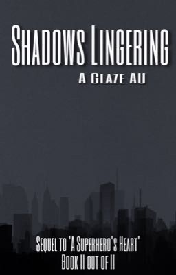 Shadows Lingering//A Glaze AU//Sequel to 'A Superhero's Heart'