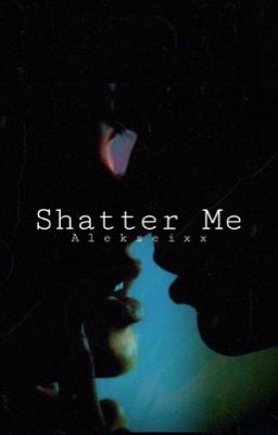 Shatter Me (18+ Only)