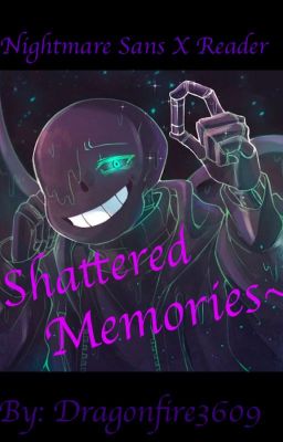 Shattered Memories (Nightmare Sans X Reader, on hold)