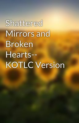 Shattered Mirrors and Broken Hearts-- KOTLC Version