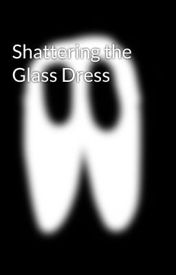 Shattering the Glass Dress