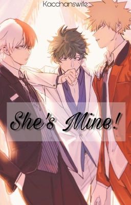 She's mine! - Izuku Midoriya, Shouto Todoroki, Katsuki Bakugou x Reader