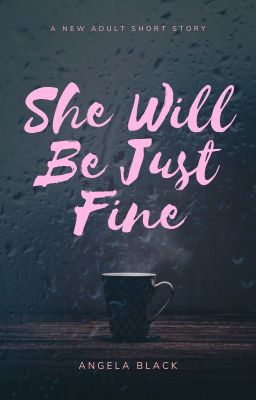 She Will Be Just Fine - COMPLETED ✔