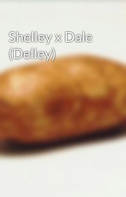 Shelley x Dale (Delley)