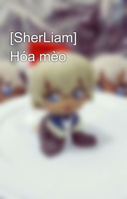 [SherLiam] Hóa mèo