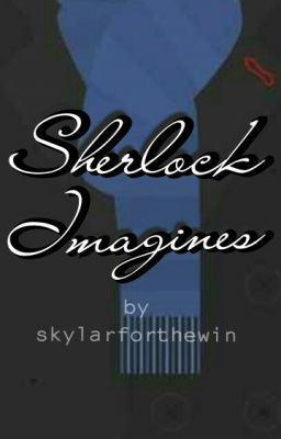 Sherlock Imagines and One shots