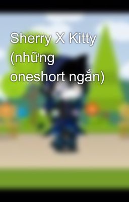 Sherry X Kitty (những oneshort ngắn)